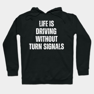 Life Is Driving Without Turn Signals Life Instructions Hoodie